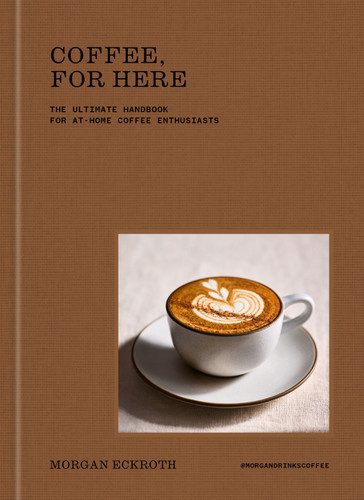 Coffee, for Here: The Ultimate Handbook for At-Home Coffee Enthusiasts book cover by Morgan Eckroth