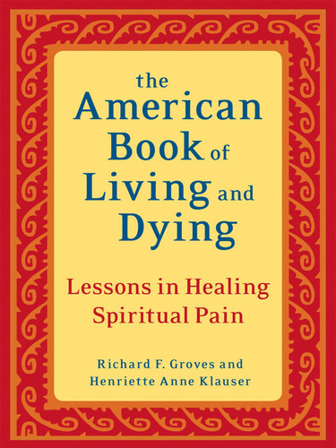 The American Book of Living and Dying: Lessons in Healing Spiritual Pain book cover by Richard F. Groves, Henriette Anne Klauser