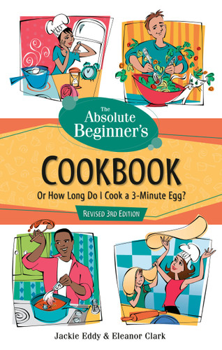 The Absolute Beginner's Cookbook, Revised 3rd Edition: Or How Long Do I Cook a 3-Minute Egg? (Absolute Beginner's Guide) book cover by Jackie Eddy, Eleanor Clark