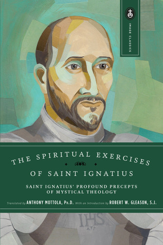 The Spiritual Exercises of Saint Ignatius: Saint Ignatius' Profound Precepts of Mystical Theology (Image Classics) book cover by Anthony Mottola