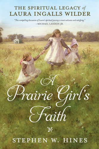 A Prairie Girl's Faith: The Spiritual Legacy of Laura Ingalls Wilder book cover by Stephen W. Hines