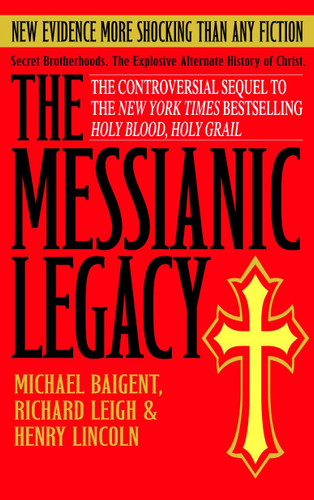 The Messianic Legacy: Secret Brotherhoods. The Explosive Alternate History of Christ book cover by Michael Baigent, Richard Leigh, Henry Lincoln