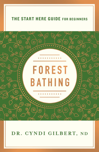 Forest Bathing: Discovering Health and Happiness Through the Japanese Practice of Shinrin Yoku (A Start Here Guide) book cover by Dr. Cyndi Gilbert, ND