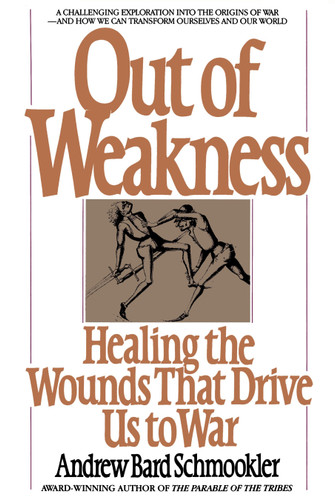Out of Weakness: Healing the Wounds That Drive Us to War book cover by Andrew Schmookler