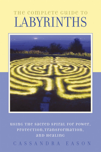 The Complete Guide to Labyrinths: Tapping the Sacred Spiral for Power, Protection, Transformation, and Healing book cover by Cassandra Eason