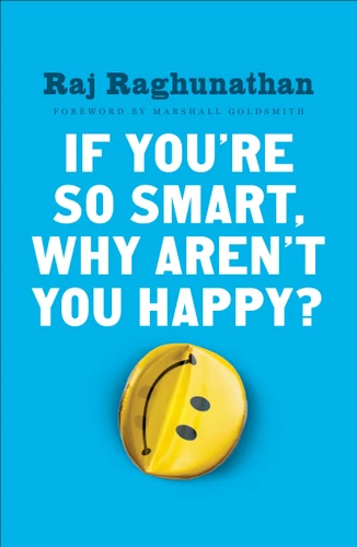 If You're So Smart, Why Aren't You Happy? book cover by Raj Raghunathan