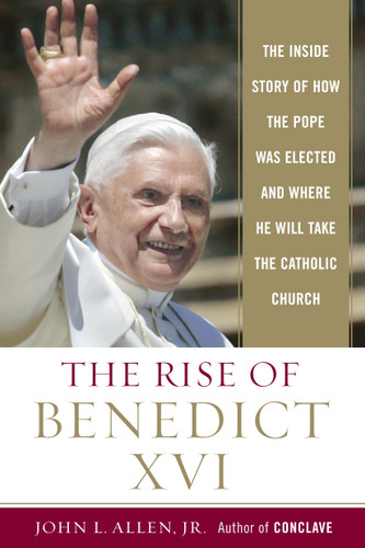 The Rise of Benedict XVI: The Inside Story of How the Pope was Elected and Where He Will Take the CatholicChurch book cover by John L. Allen, Jr.