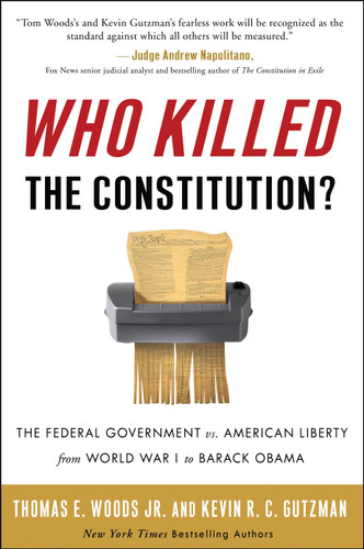 Who Killed the Constitution?: The Federal Government vs. American Liberty from World War I to Barack Obama book cover by Thomas E. Woods, Jr., Kevin R. C. Gutzman