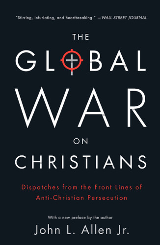 The Global War on Christians: Dispatches from the Front Lines of Anti-Christian Persecution book cover by John L. Allen, Jr.