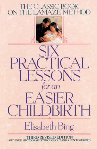 Six Practical Lessons for an Easier Childbirth: The Classic Book on the Lamaze Method book cover by Elisabeth Bing