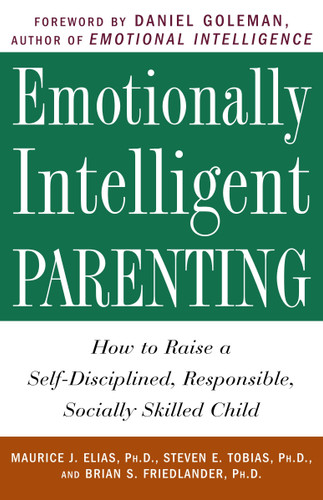 Emotionally Intelligent Parenting: How to Raise a Self-Disciplined, Responsible, Socially Skilled Child book cover by Maurice J. Elias Ph.D., Steven E. Tobias, Psy.D., Brian S. Friedlander, Ph.D.