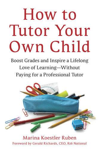 How to Tutor Your Own Child: Boost Grades and Inspire a Lifelong Love of Learning--Without Paying for a Professional Tutor book cover by Marina Koestler Ruben