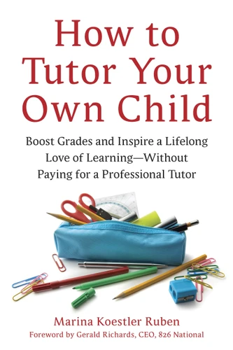 How to Tutor Your Own Child: Boost Grades and Inspire a Lifelong Love of Learning--Without Paying for a Professional Tutor book cover by Marina Koestler Ruben