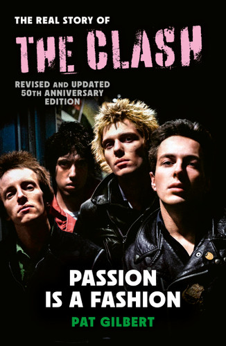Passion is a Fashion: The Real Story of the Clash - Revised and Updated 50th Anniversary Edition book cover by Pat Gilbert