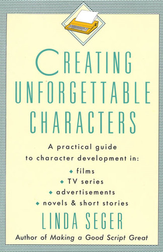 Creating Unforgettable Characters: A Practical Guide to Character Development in Films, TV Series, Advertisements, Novels & Short Stories book cover by Linda Seger