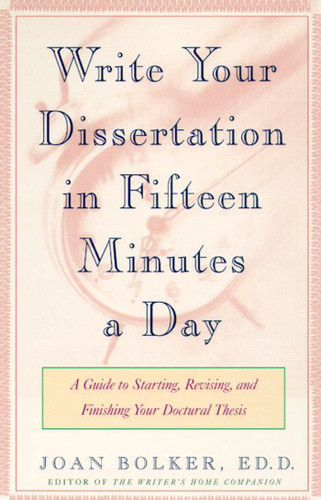 Writing Your Dissertation in Fifteen Minutes a Day: A Guide to Starting, Revising, and Finishing Your Doctoral Thesis book cover by Joan Bolker