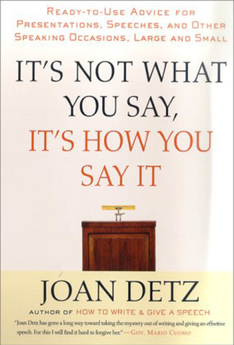 It's Not What You Say, It's How You Say It: Ready-to-Use Advice for Presentations, Speeches, and Other Speaking Occasions, Large and Small book cover by Joan Detz