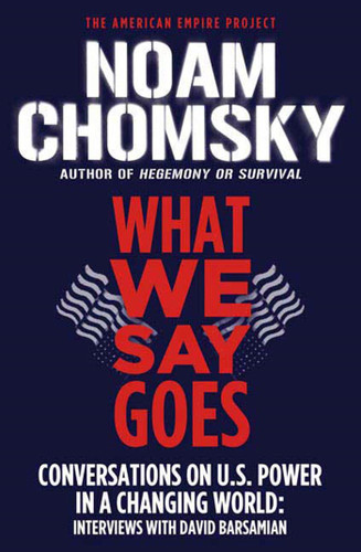 What We Say Goes: Conversations on U.S. Power in a Changing World (American Empire Project) book cover by Noam Chomsky, David Barsamian
