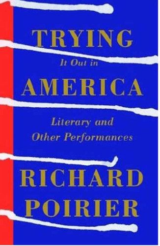 Trying It Out in America: Literary and Other Performances book cover by Richard Poirier