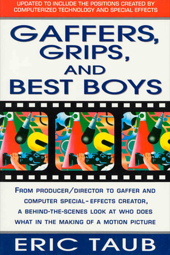 Gaffers, Grips and Best Boys: From Producer-Director to Gaffer and Computer Special Effects Creator, a Behind-the-Scenes Look at Who Does What in the Making of a Motion Picture book cover by Eric Taub