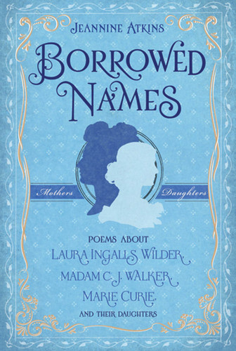 Borrowed Names: Poems About Laura Ingalls Wilder, Madam C.J. Walker, Marie Curie, and Their Daughters book cover by Jeannine Atkins