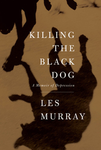 Killing the Black Dog: A Memoir of Depression book cover by Les Murray