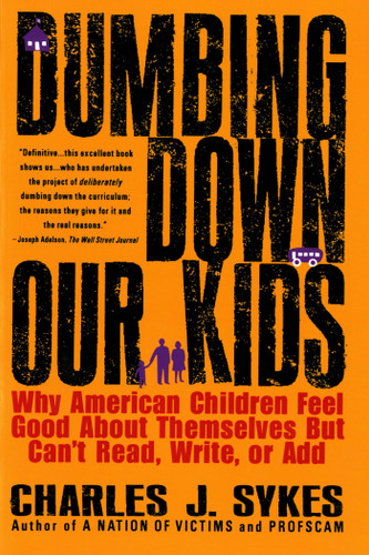 Dumbing Down Our Kids: Why American Children Feel Good About Themselves But Can't Read, Write, or Add book cover by Charles J. Sykes