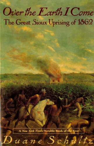 Over The Earth I Come: The Great Sioux Uprising Of 1862 book cover by Duane Schultz