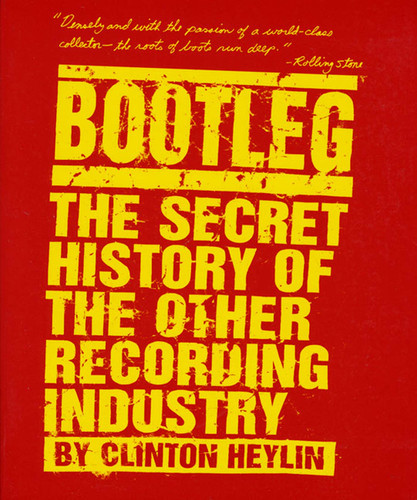 Bootleg: The Secret History of the Other Recording Industry book cover by Clinton Heylin