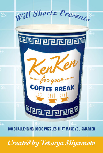 Will Shortz Presents KenKen for Your Coffee Break: 100 Challenging Logic Puzzles That Make You Smarter book cover by Tetsuya Miyamoto, KenKen Puzzle, LLC