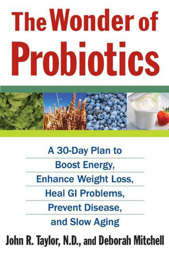 The Wonder of Probiotics: A 30-Day Plan to Boost Energy, Enhance Weight Loss, Heal GI Problems, Prevent Disease, and Slow Aging book cover by John R. Taylor, N.D., Deborah Mitchell