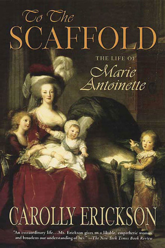 To the Scaffold: The Life of Marie Antoinette book cover by Carolly Erickson