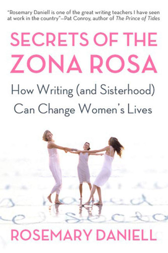 Secrets of the Zona Rosa: How Writing (and Sisterhood) Can Change Women's Lives book cover by Rosemary Daniell