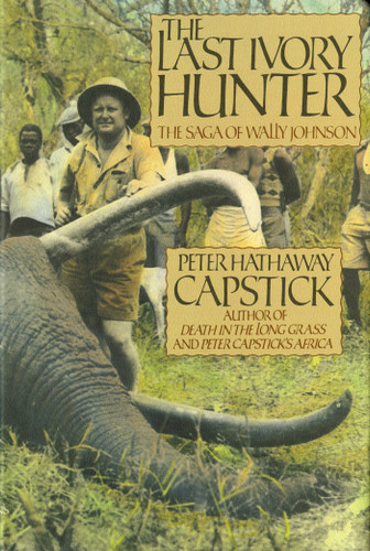 The Last Ivory Hunter: The Saga of Wally Johnson book cover by Peter Hathaway Capstick