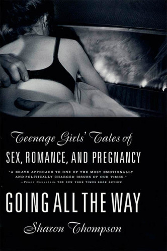 Going All the Way: Teenage Girls' Tales of Sex, Romance, and Pregnancy book cover by Sharon Thompson