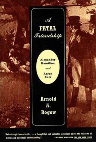 A Fatal Friendship: Alexander Hamilton and Aaron Burr book cover by Arnold Rogow