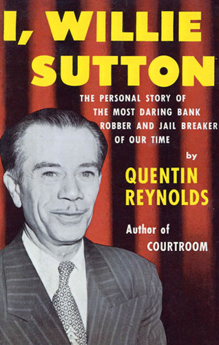 I, Willie Sutton: The Personal Story of The Most Daring Bank Robber and Jail Breaker of Our Time book cover by Quentin Reynolds