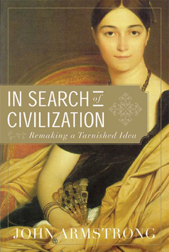 In Search of Civilization: Remaking a Tarnished Idea book cover by John Armstrong