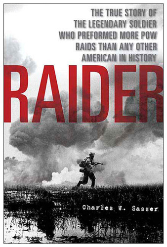 Raider: The True Story of the Legendary Soldier Who Performed More POW Raids than Any Other American in History book cover by Charles W. Sasser