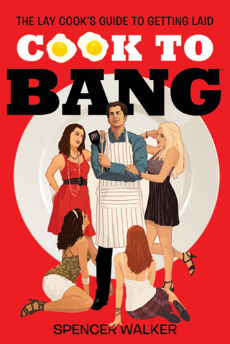 Cook to Bang: The Lay Cook's Guide to Getting Laid book cover by Spencer Walker