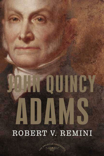 John Quincy Adams: The American Presidents Series: The 6th President, 1825-1829 book cover by Robert V. Remini