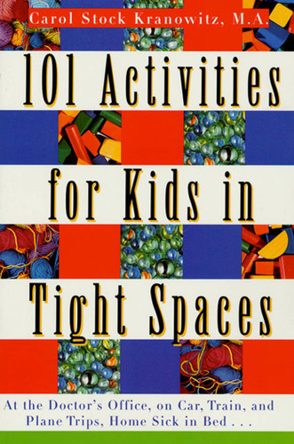 101 Activities for Kids in Tight Spaces: At the Doctor's Office, on Car, Train, and Plane Trips, Home Sick in Bed . . . book cover by Carol Stock Kranowitz