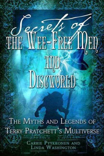 Secrets of The Wee Free Men and Discworld: The Myths and Legends of Terry Pratchett's Multiverse book cover by Linda Washington, Carrie Pyykkonen