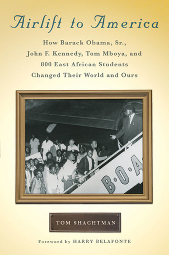 Airlift to America: How Barack Obama, Sr., John F. Kennedy, Tom Mboya, and 800 East African Students Changed Their World and Ours book cover by Tom Shachtman