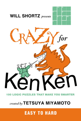 Will Shortz Presents Crazy for KenKen Easy to Hard: 100 Logic Puzzles That Make You Smarter book cover by Tetsuya Miyamoto