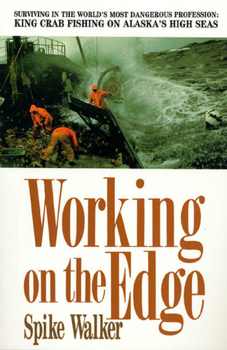 Working on the Edge: Surviving In the World's Most Dangerous Profession: King Crab Fishing on Alaska's High Seas book cover by Spike Walker