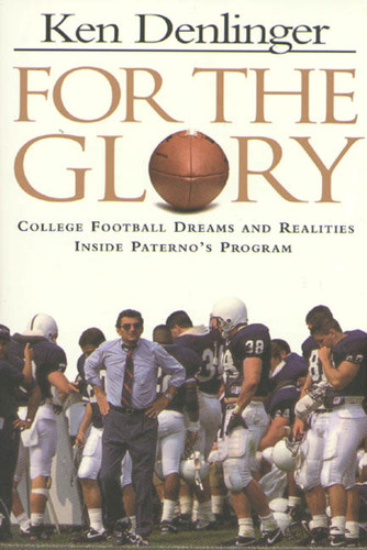For the Glory: College Football Dreams and Realities Inside Paterno's Program book cover by Ken Denlinger