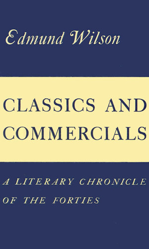 Classics and Commercials: A Literary Chronicle of the Forties book cover by Edmund Wilson
