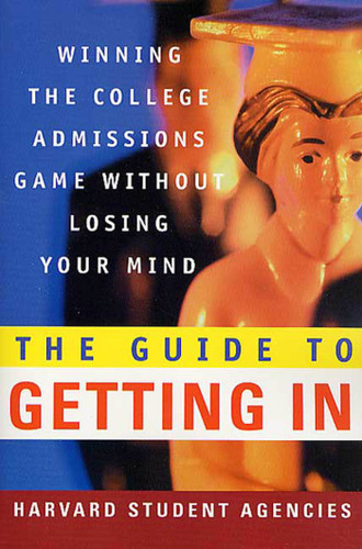 The Guide to Getting In: Winning the College Admissions Game Without Losing Your Mind book cover by Harvard Student Agencies, Inc.