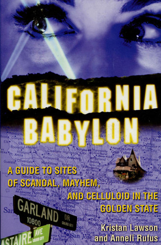 California Babylon: A Guide to Site of Scandal, Mayhem and Celluloid in the Golden State book cover by Kristan Lawson, Anneli Rufus